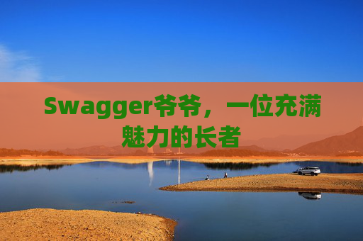 Swagger爷爷，一位充满魅力的长者